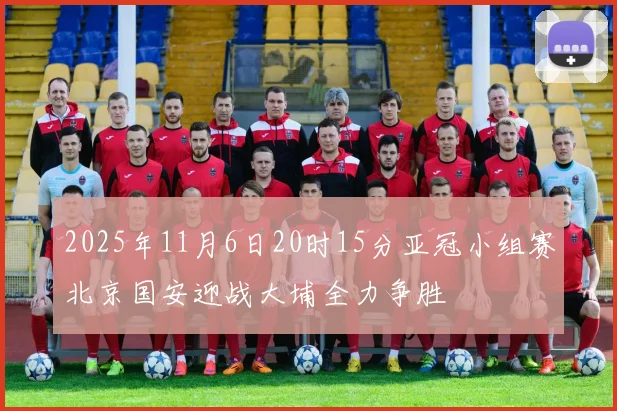 2025年11月6日20时15分亚冠小组赛北京国安迎战大埔全力争胜
